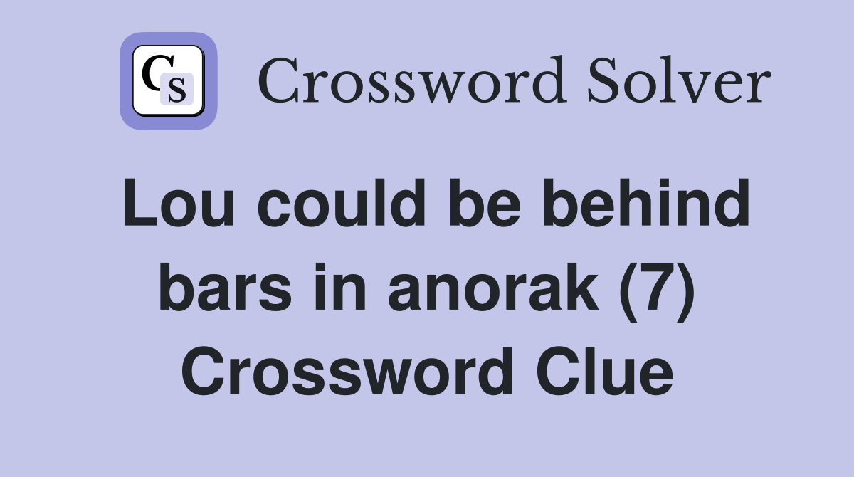 Lou could be behind bars in anorak (7) Crossword Clue