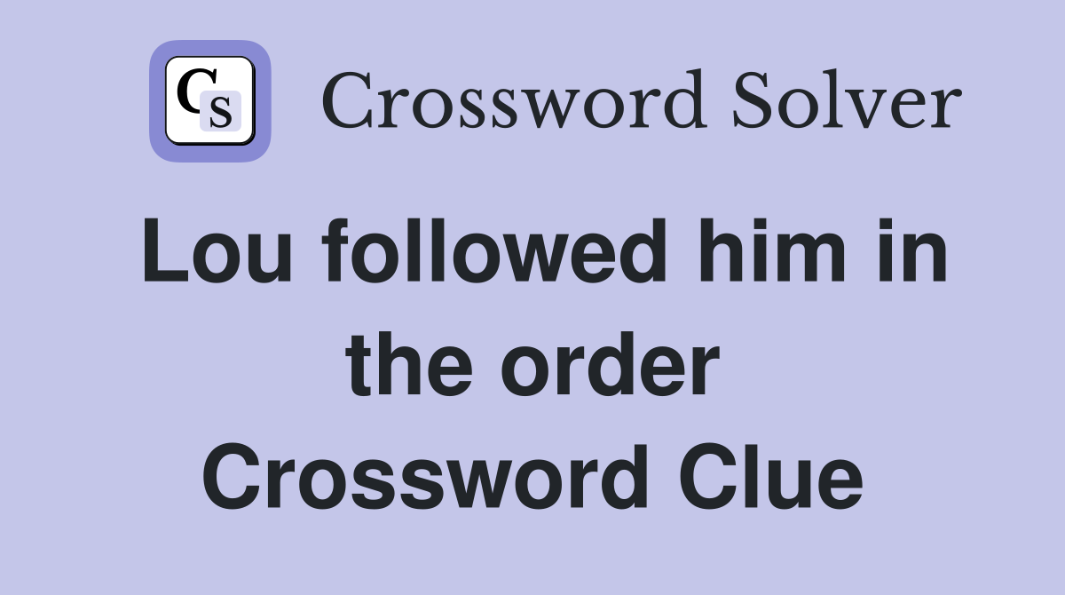 Lou followed him in the order Crossword Clue
