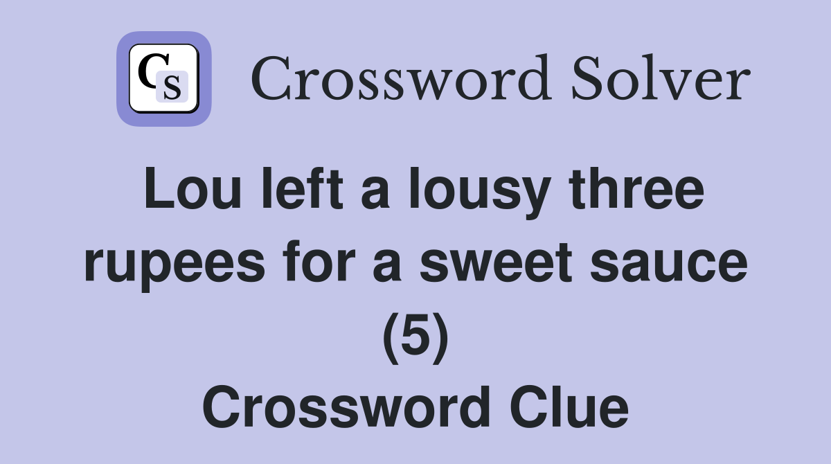 Lou left a lousy three rupees for a sweet sauce (5) Crossword Clue