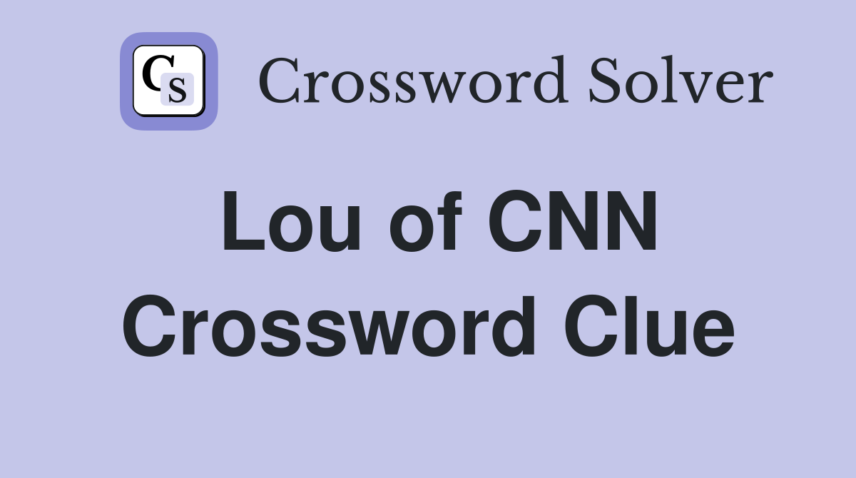 Lou of CNN Crossword Clue
