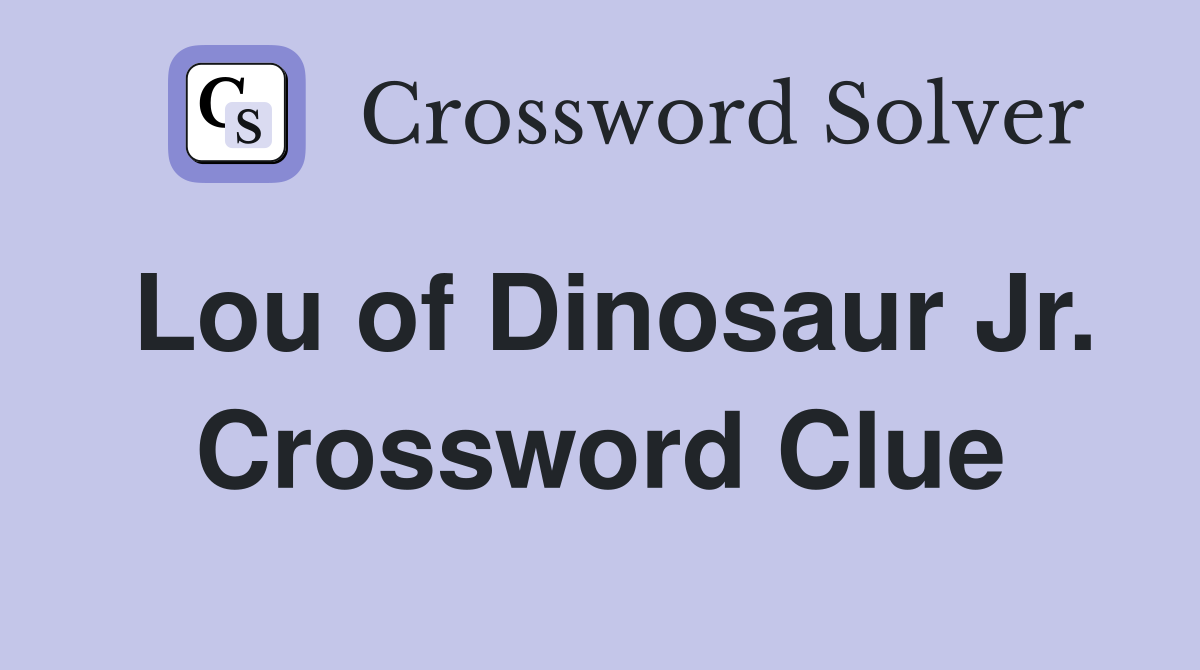 Lou of Dinosaur Jr. Crossword Clue