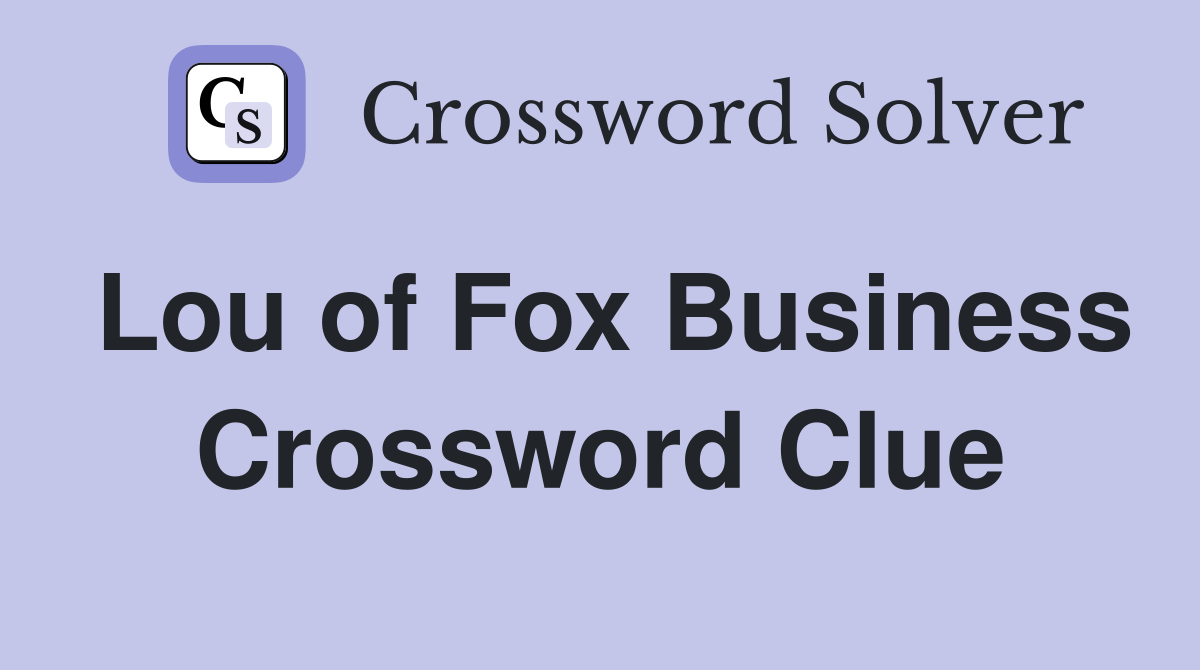 Lou of Fox Business Crossword Clue