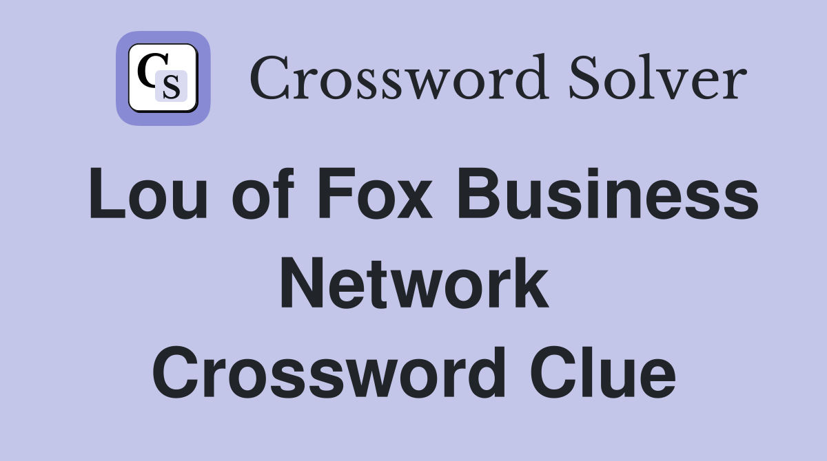 Lou of Fox Business Network Crossword Clue