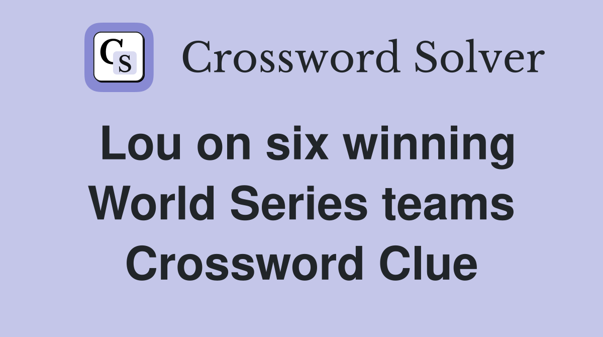 Lou on six winning World Series teams Crossword Clue