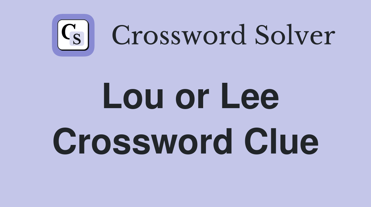Lou or Lee Crossword Clue