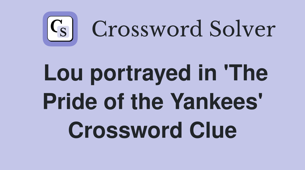 Lou portrayed in 'The Pride of the Yankees' Crossword Clue