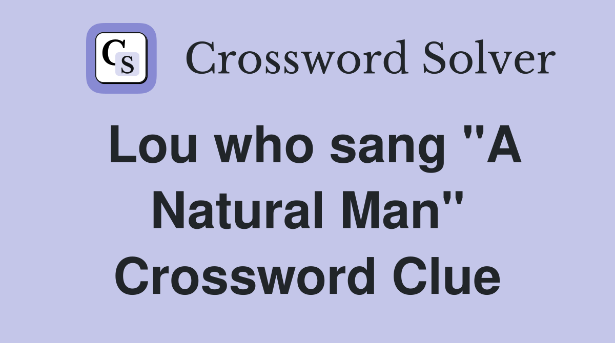 Lou who sang "A Natural Man" Crossword Clue