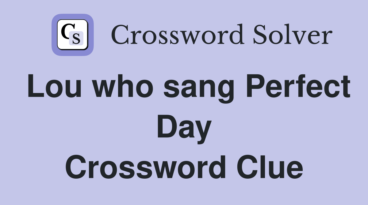 Lou who sang Perfect Day Crossword Clue