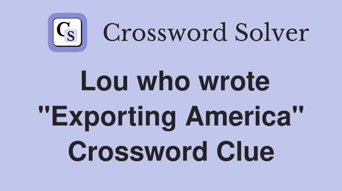 Lou who wrote "Exporting America" Crossword Clue