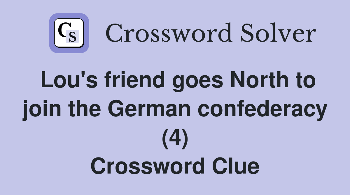 Lou's friend goes North to join the German confederacy (4) Crossword Clue