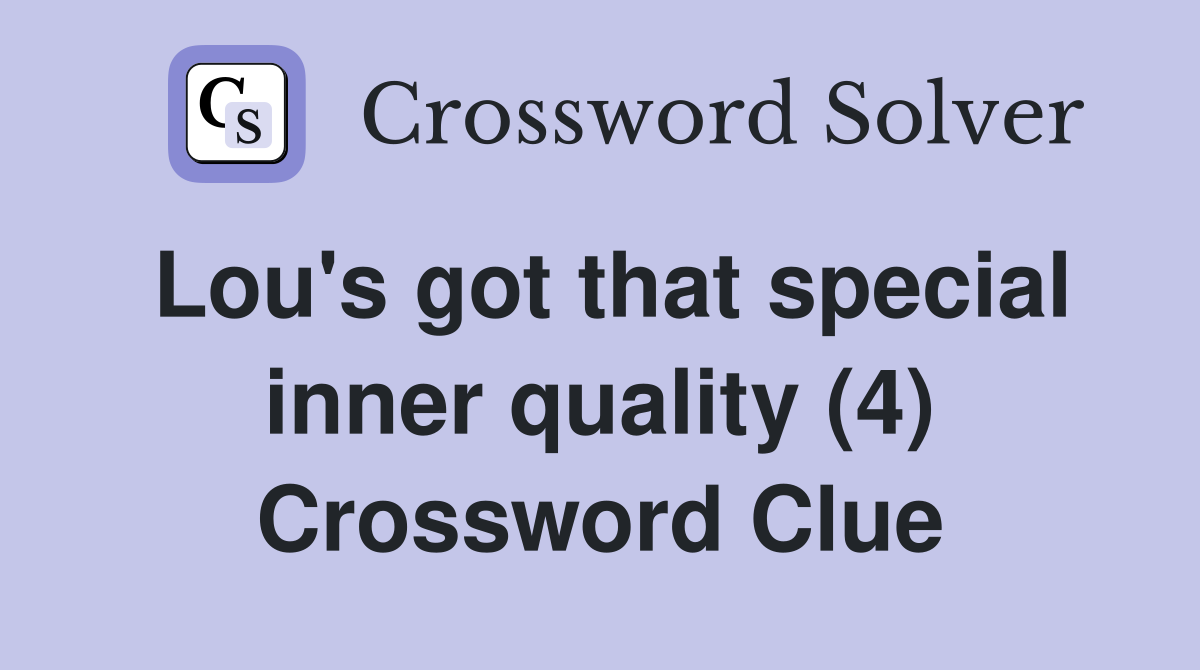 Lou's got that special inner quality (4) Crossword Clue