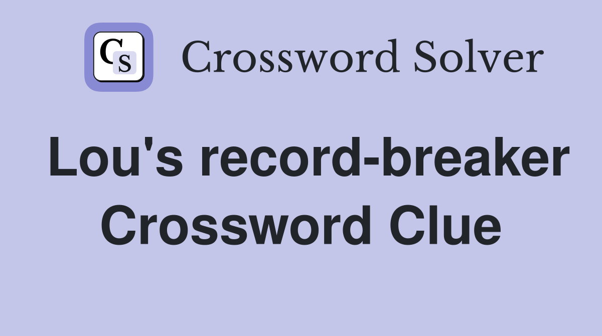Lou's record-breaker Crossword Clue