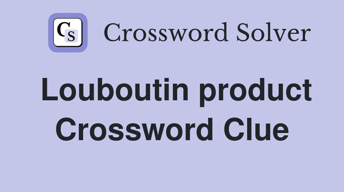 Louboutin product Crossword Clue