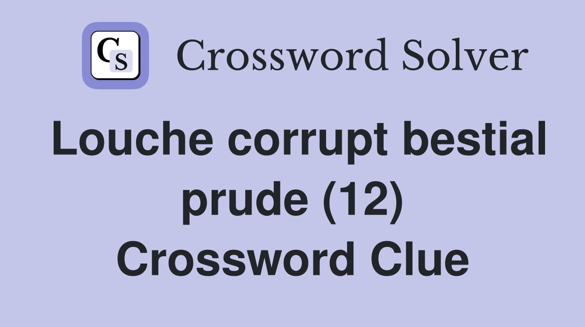 Louche corrupt bestial prude (12) Crossword Clue