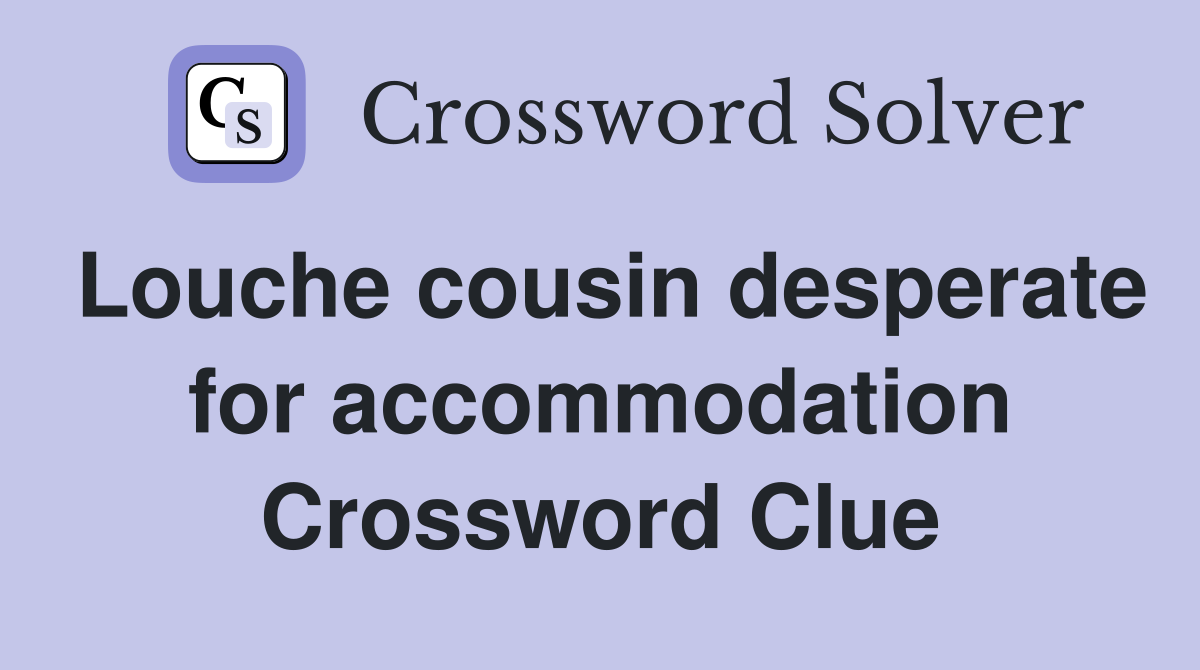 Louche cousin desperate for accommodation Crossword Clue