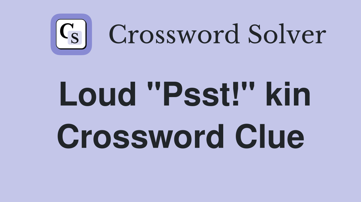 Loud "Psst!" kin Crossword Clue
