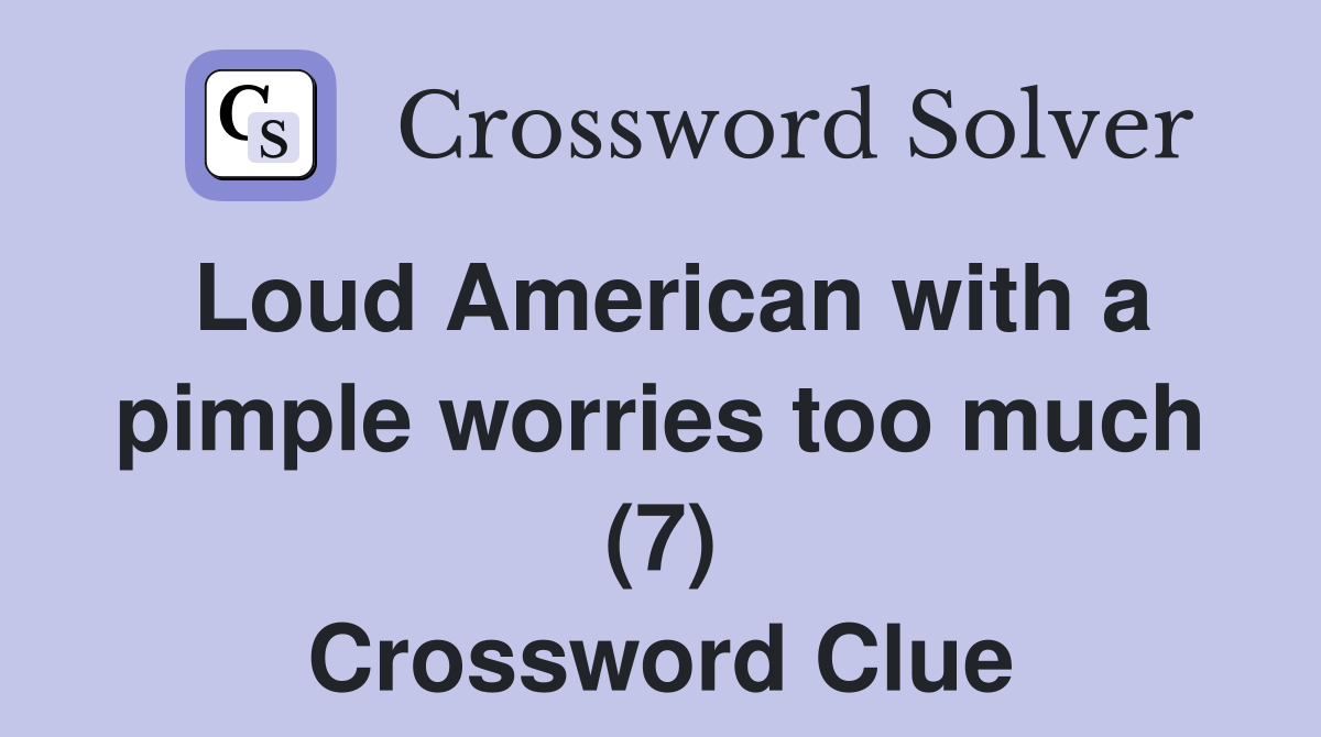 Loud American with a pimple worries too much (7) Crossword Clue
