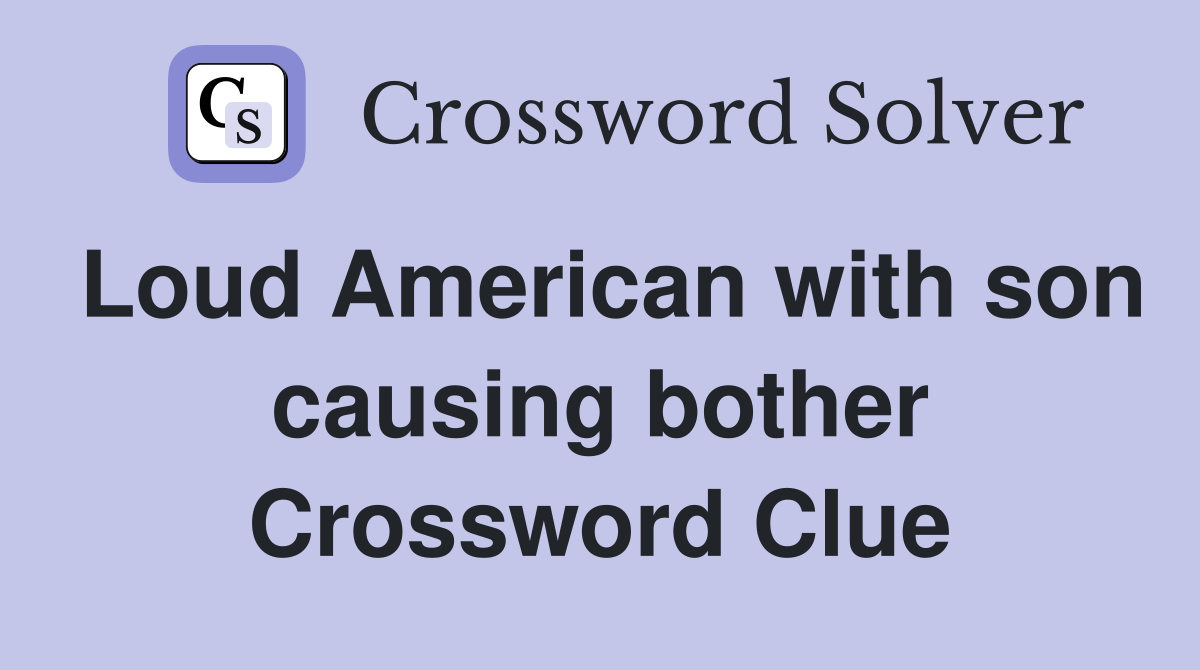 Loud American with son causing bother Crossword Clue