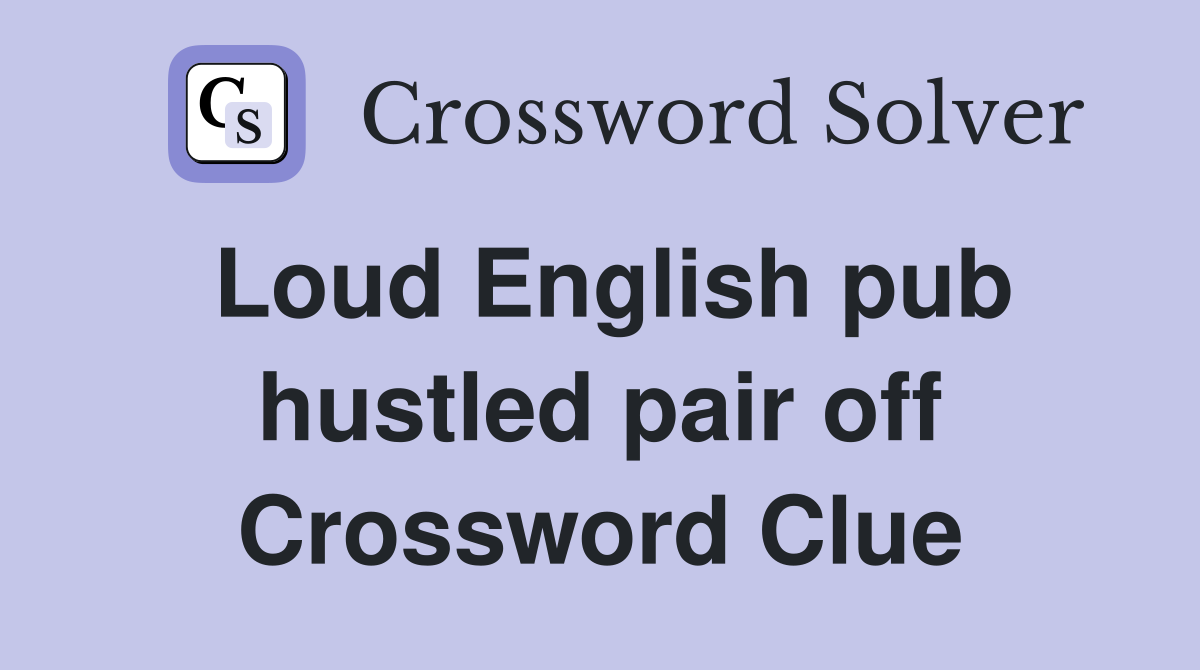 Loud English pub hustled pair off Crossword Clue