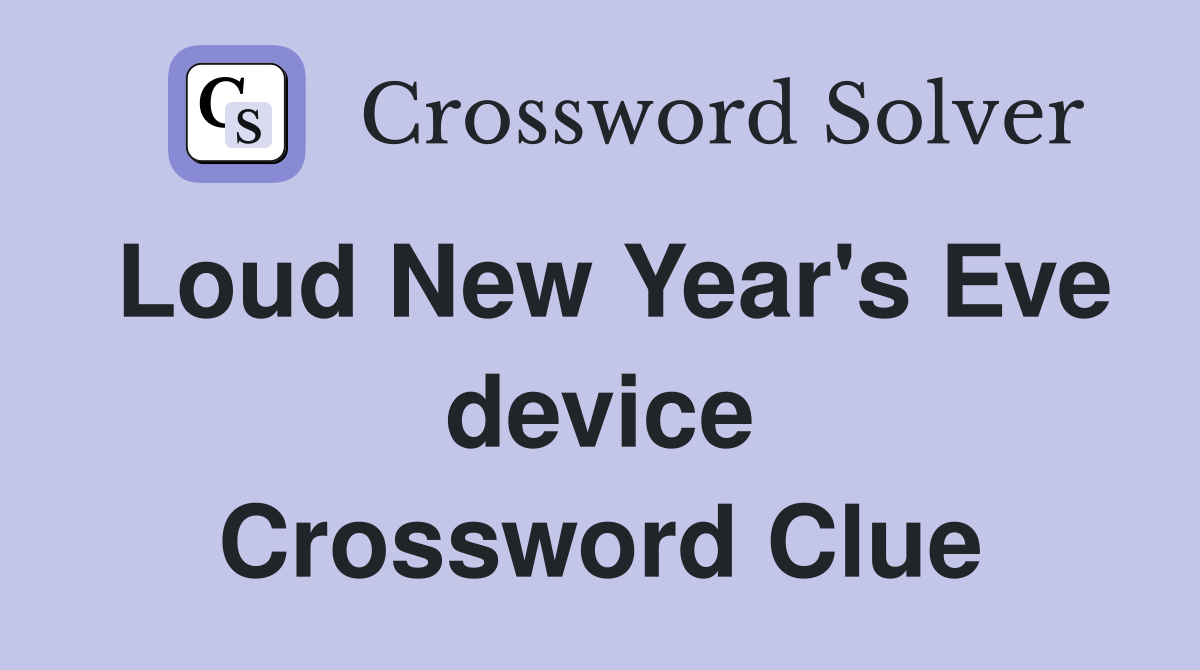 Loud New Year's Eve device Crossword Clue