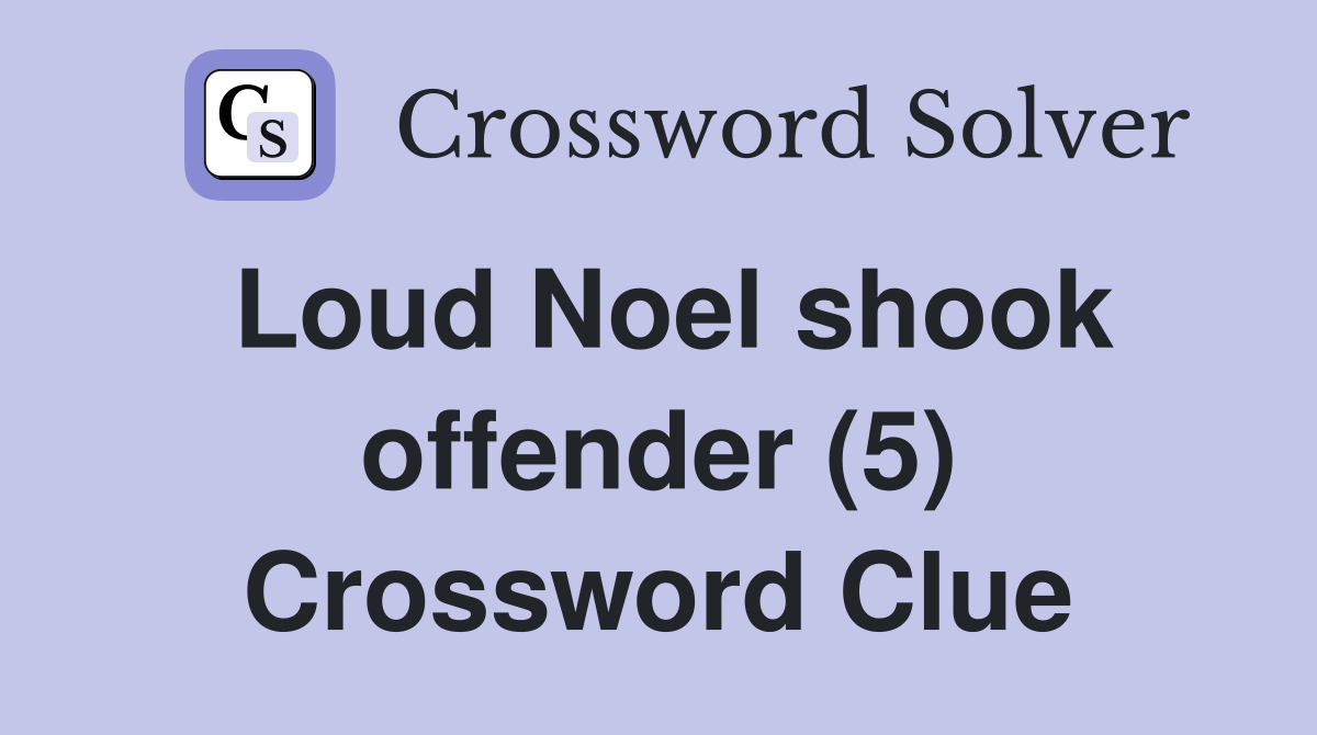 Loud Noel shook offender (5) Crossword Clue