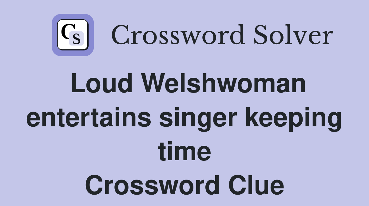 Loud Welshwoman entertains singer keeping time Crossword Clue