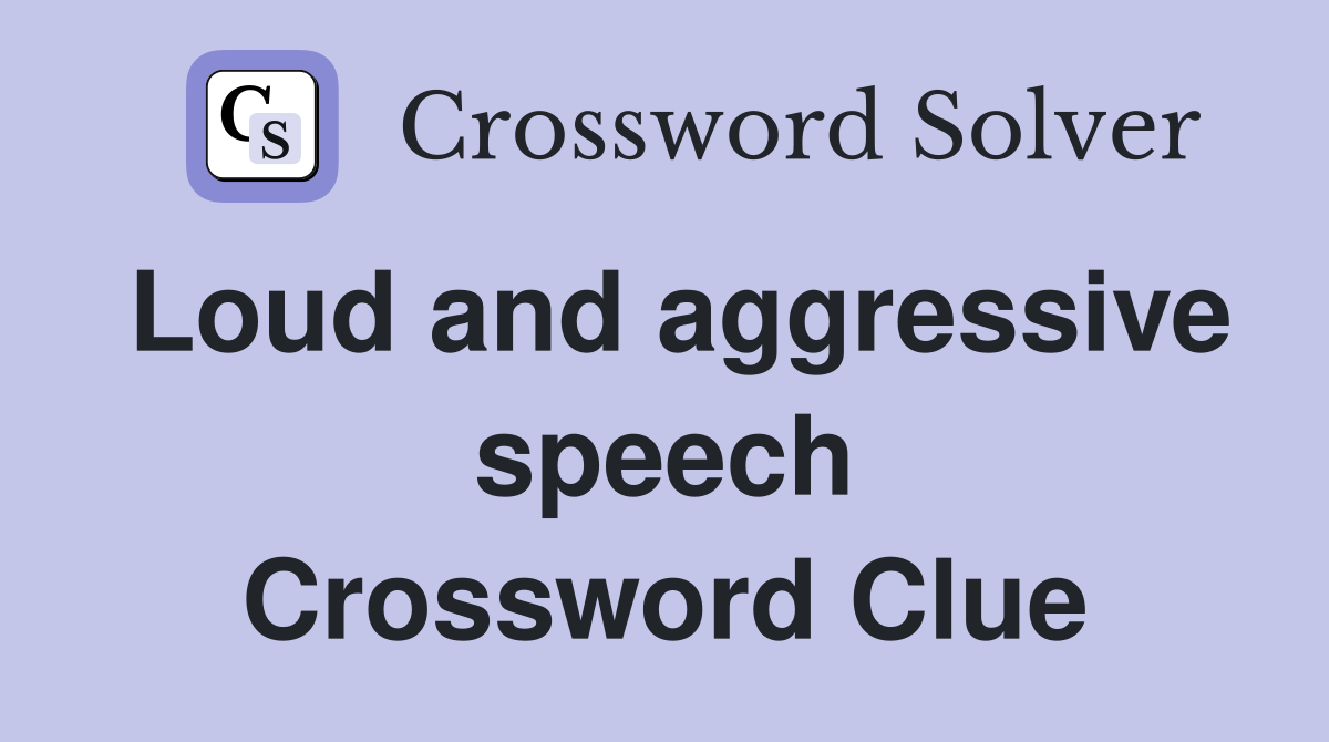 Loud and aggressive speech Crossword Clue