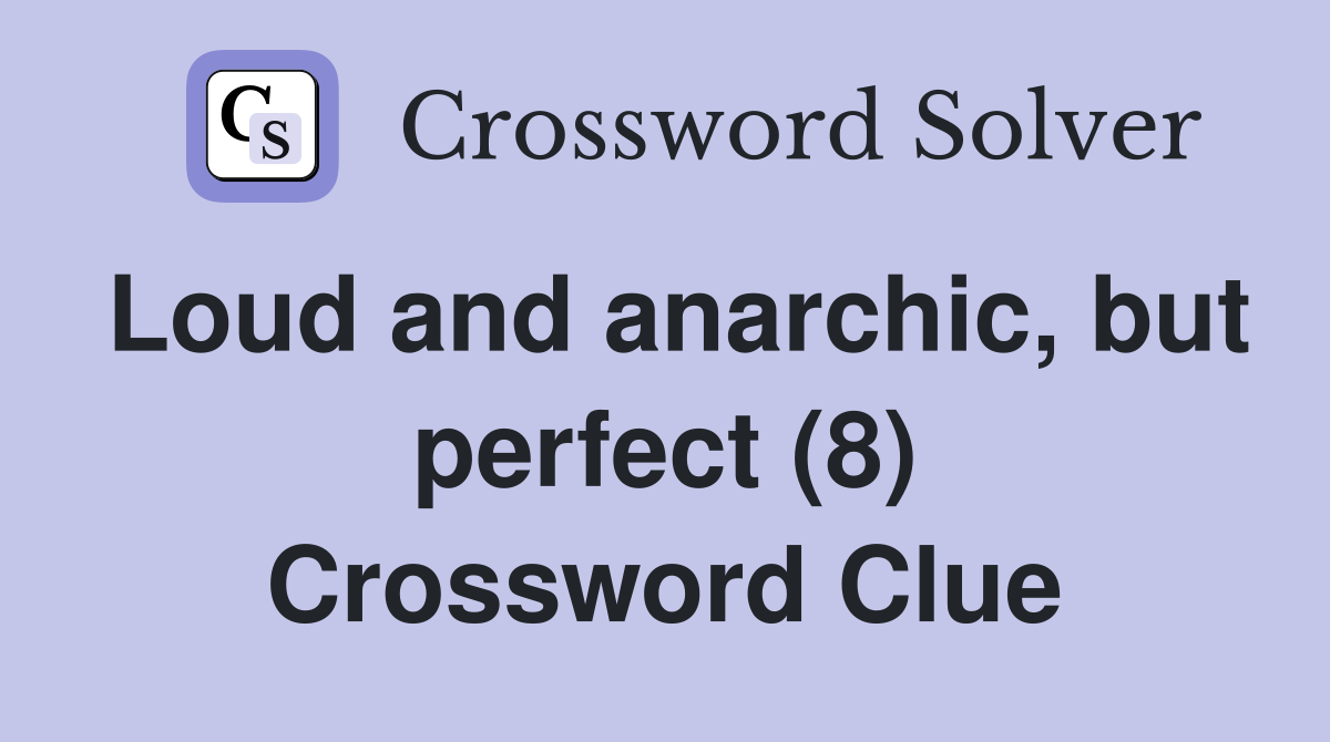 Loud and anarchic, but perfect (8) Crossword Clue