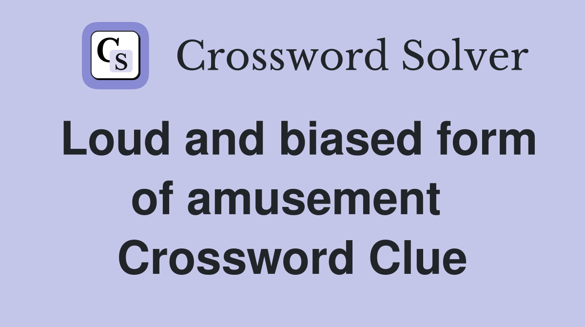 Loud and biased form of amusement  Crossword Clue