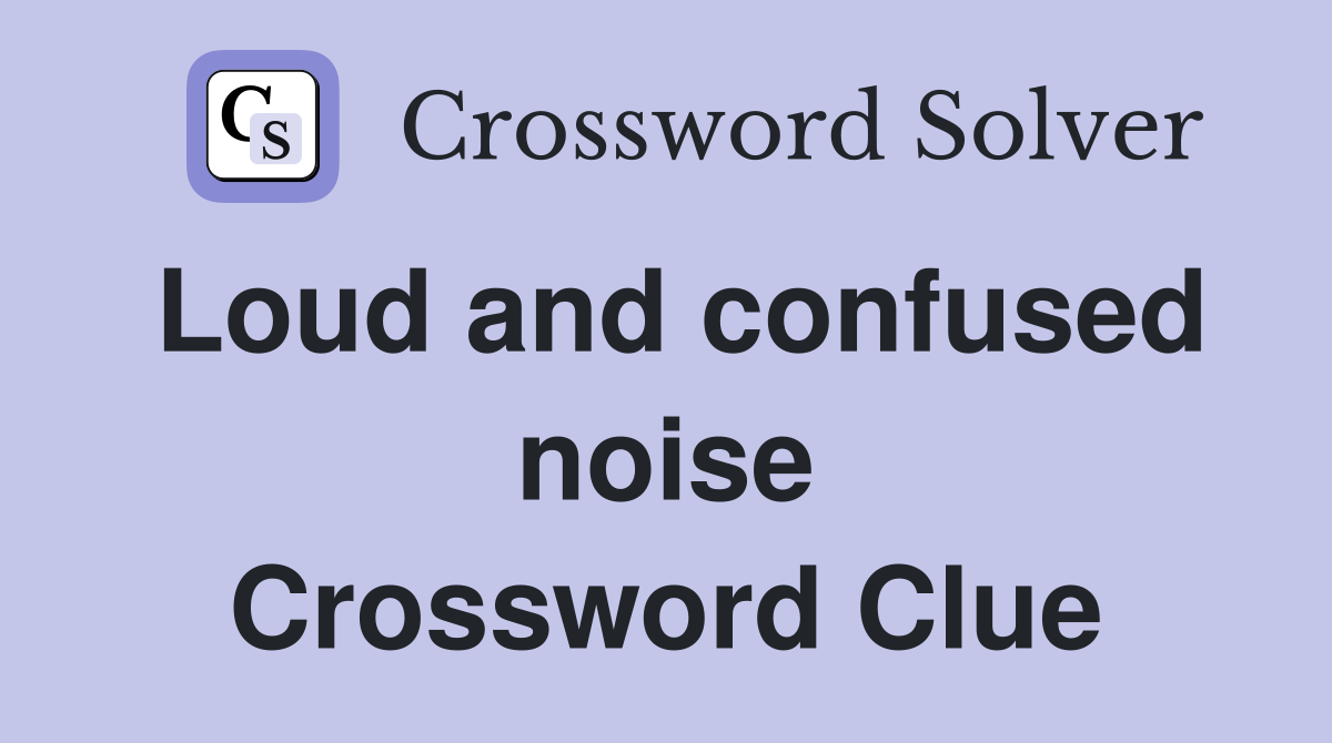 Loud and confused noise Crossword Clue
