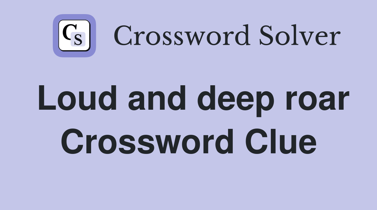 Loud and deep roar Crossword Clue