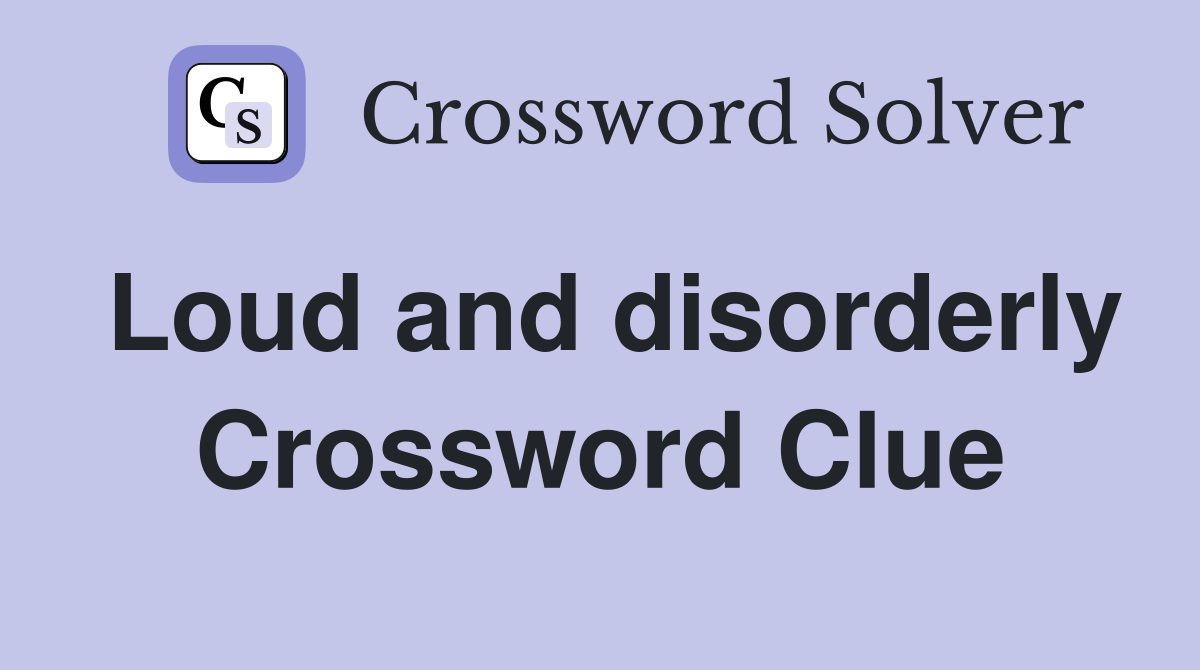 Loud and disorderly Crossword Clue