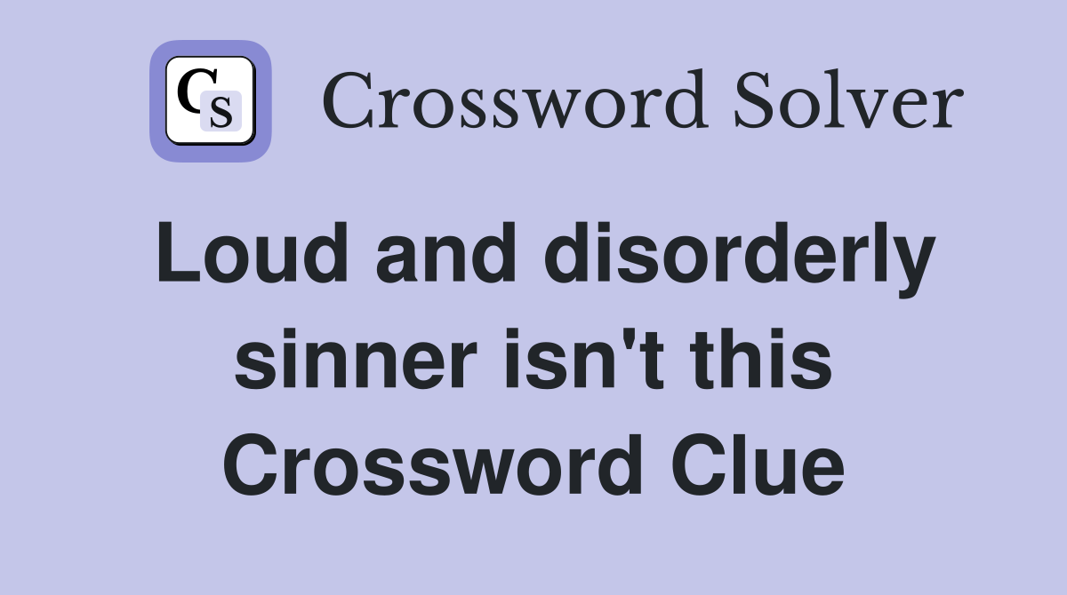 Loud and disorderly sinner isn't this Crossword Clue