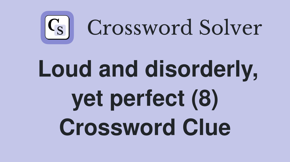 Loud and disorderly, yet perfect (8) Crossword Clue