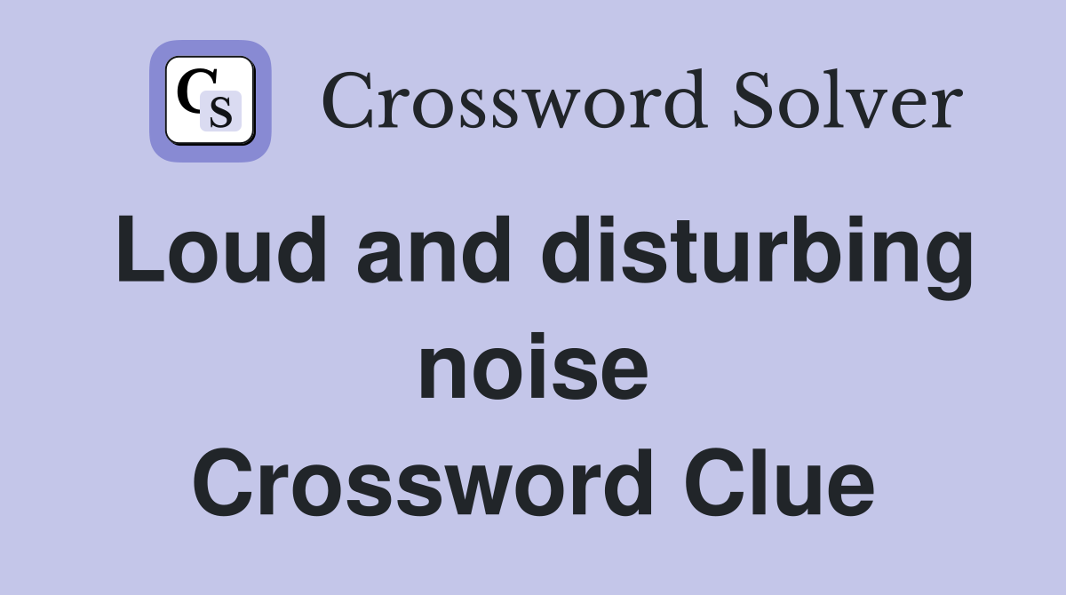 Loud and disturbing noise Crossword Clue