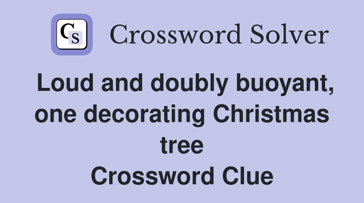 Loud and doubly buoyant, one decorating Christmas tree Crossword Clue