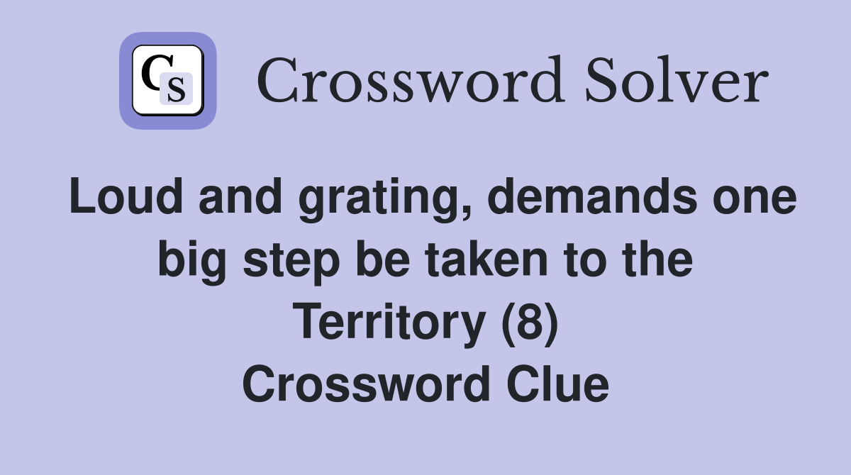 Loud and grating, demands one big step be taken to the Territory (8) Crossword Clue