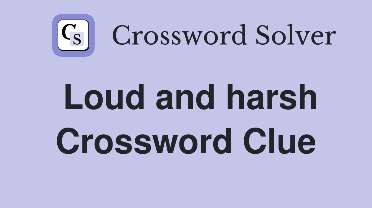 Loud and harsh Crossword Clue