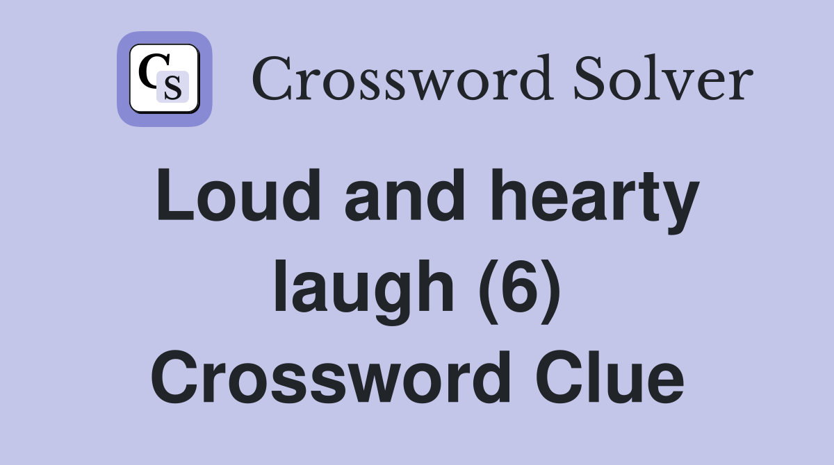 Loud and hearty laugh (6) Crossword Clue