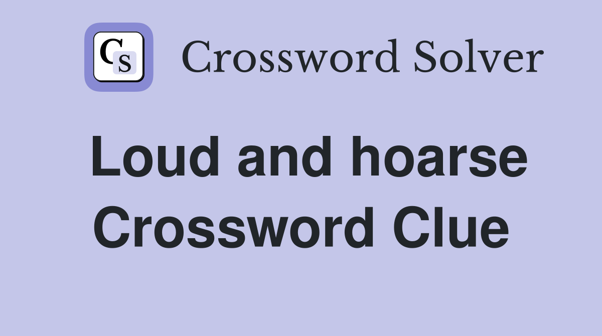 Loud and hoarse Crossword Clue