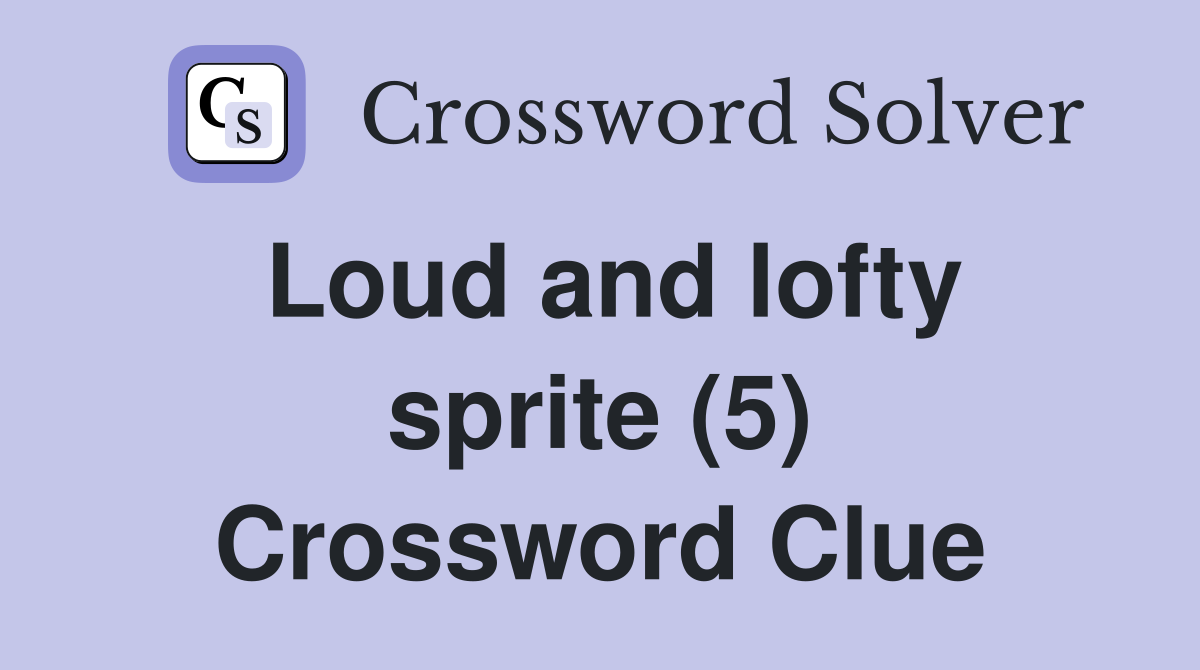 Loud and lofty sprite (5) Crossword Clue