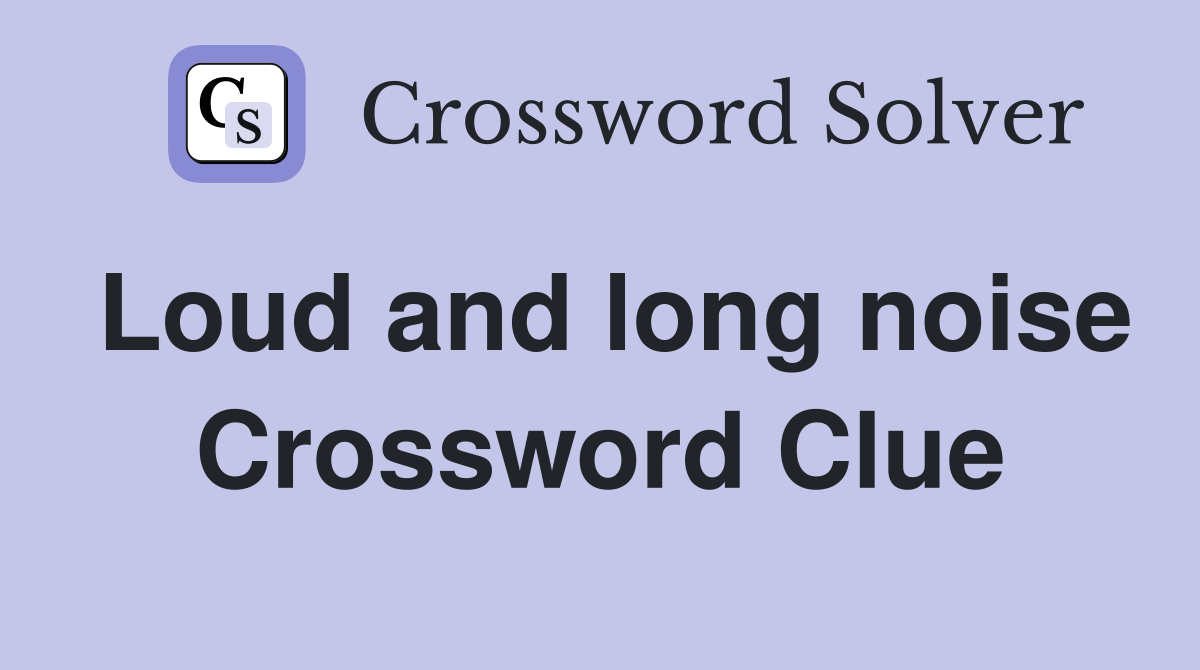 Loud and long noise Crossword Clue