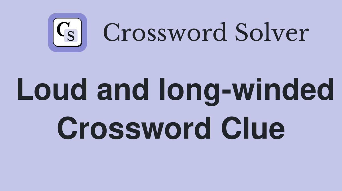 Loud and long-winded Crossword Clue