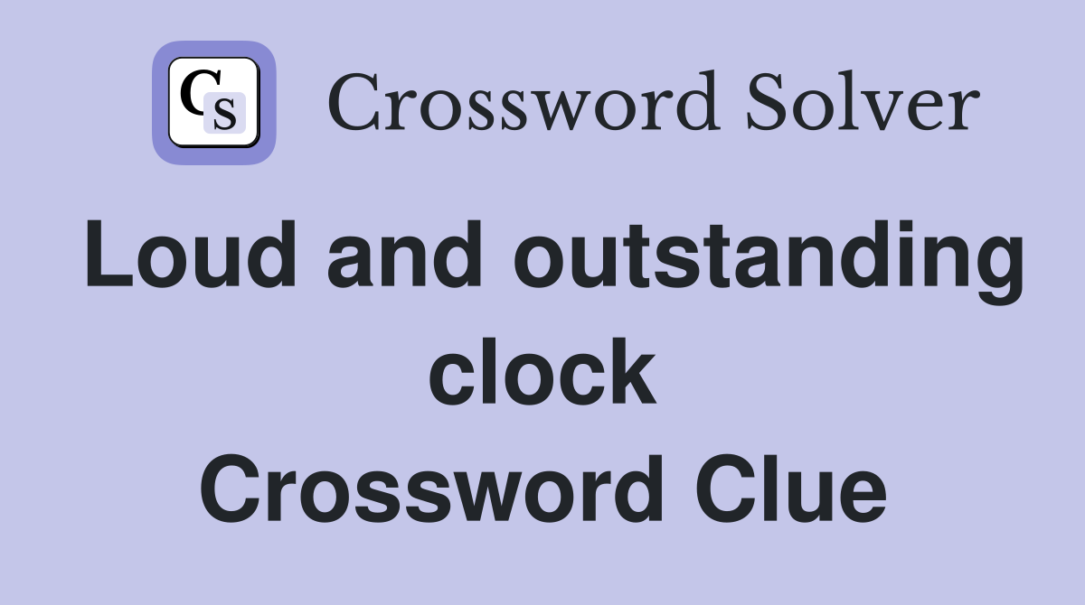 Loud and outstanding clock Crossword Clue