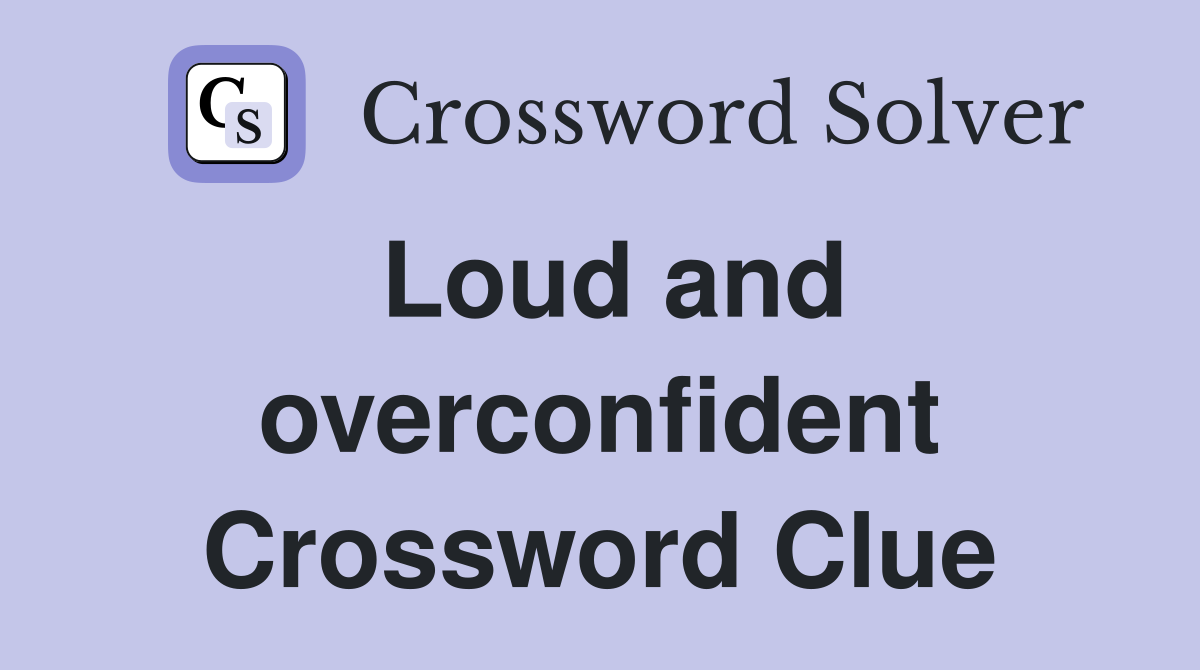 Loud and overconfident Crossword Clue