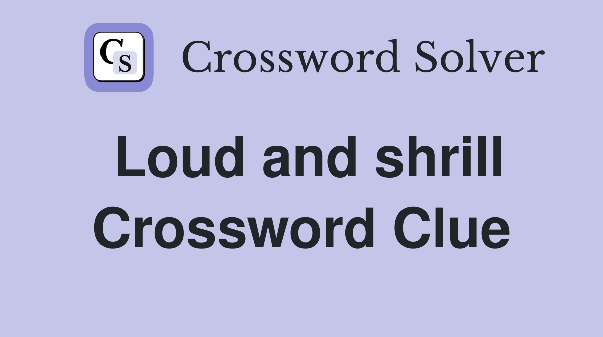 Loud and shrill Crossword Clue