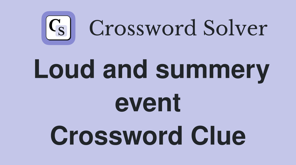 Loud and summery event Crossword Clue