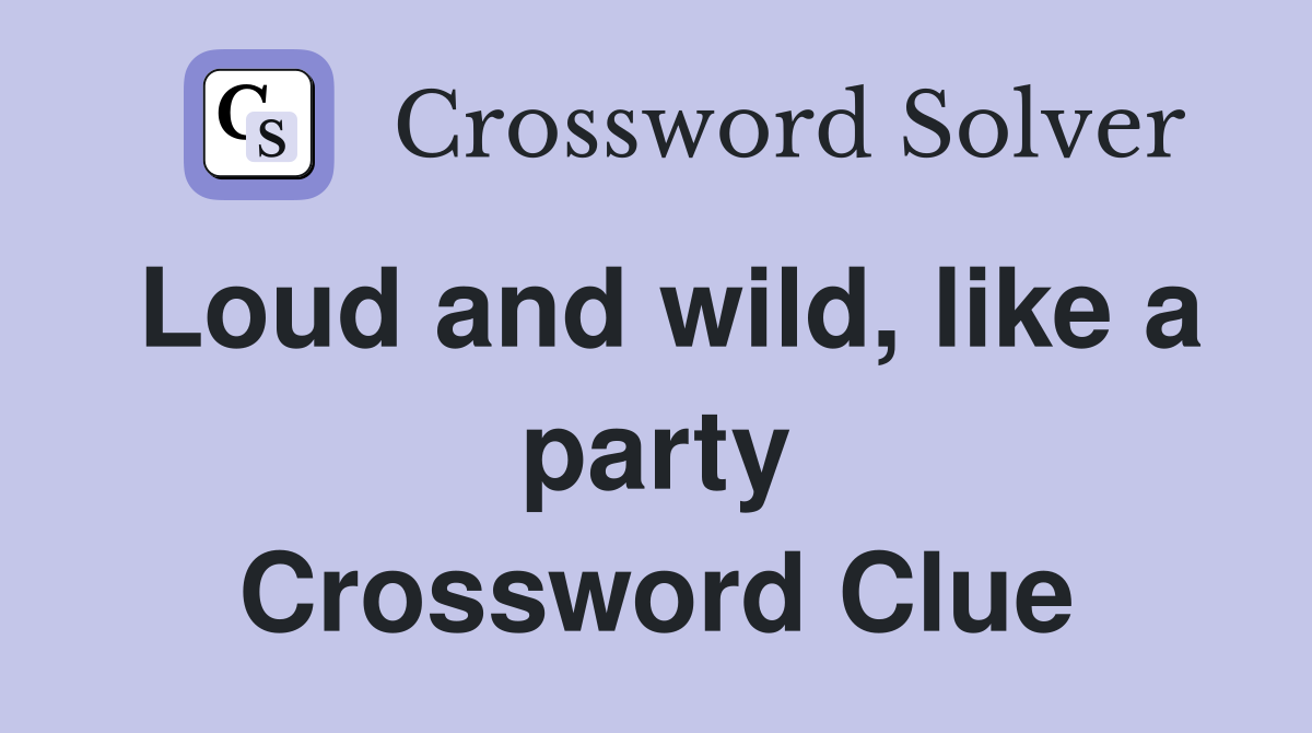 Loud and wild, like a party Crossword Clue