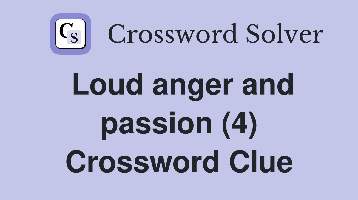 Loud anger and passion (4) Crossword Clue