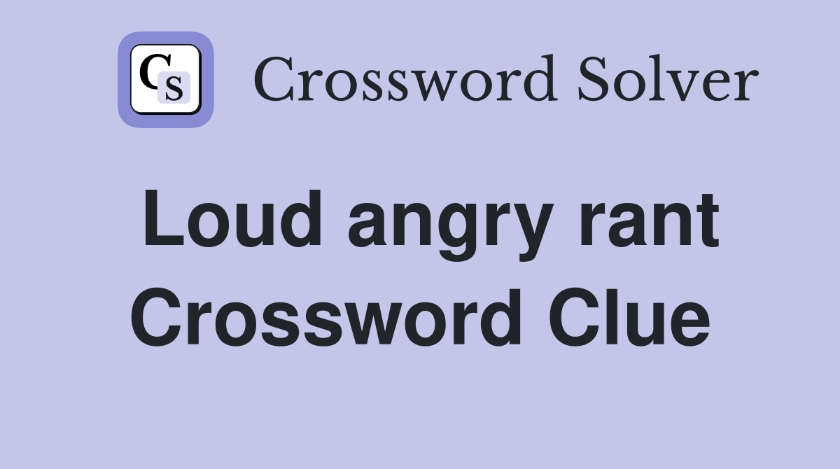 Loud angry rant Crossword Clue
